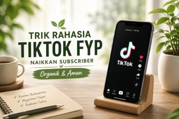 Panduan FYP TikTok Organik Tanpa Boost dan Tanpa Ads untuk Meningkatkan Subscriber Secara Stabil
